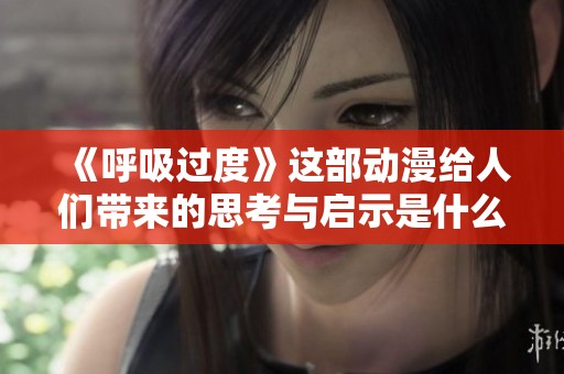 《呼吸过度》这部动漫给人们带来的思考与启示是什么呢