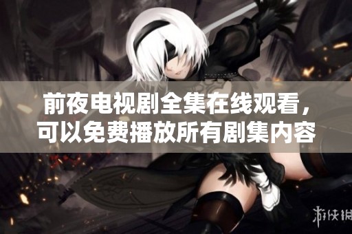 前夜电视剧全集在线观看，可以免费播放所有剧集内容，欢迎观看！