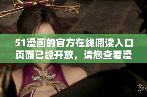 51漫画的官方在线阅读入口页面已经开放，请您查看漫画的弹窗信息。