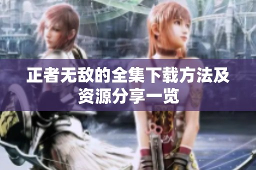 正者无敌的全集下载方法及资源分享一览