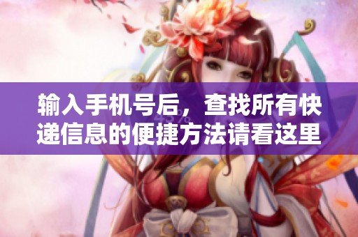 输入手机号后，查找所有快递信息的便捷方法请看这里