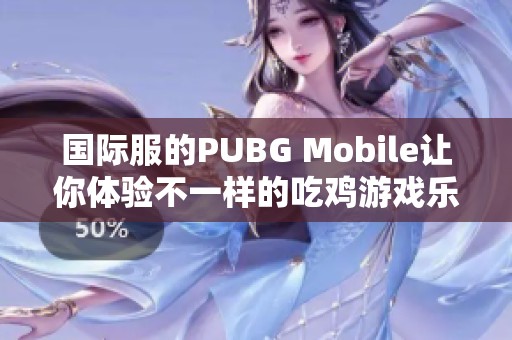 国际服的PUBG Mobile让你体验不一样的吃鸡游戏乐趣