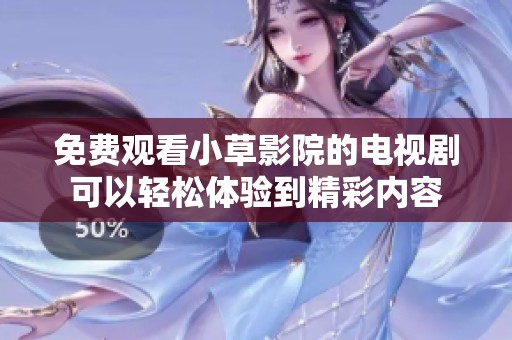免费观看小草影院的电视剧可以轻松体验到精彩内容