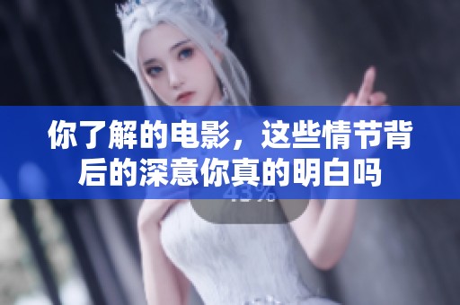 你了解的电影，这些情节背后的深意你真的明白吗
