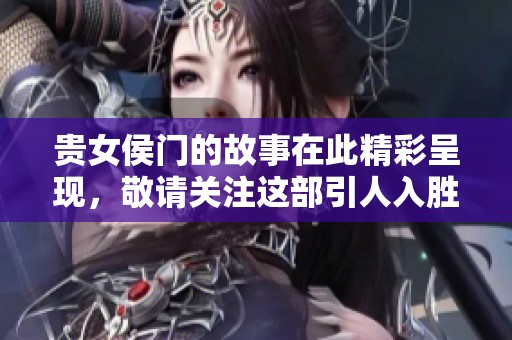 贵女侯门的故事在此精彩呈现，敬请关注这部引人入胜的小说吧