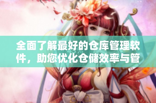 全面了解最好的仓库管理软件，助您优化仓储效率与管理流程