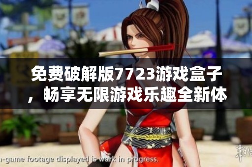 免费破解版7723游戏盒子，畅享无限游戏乐趣全新体验
