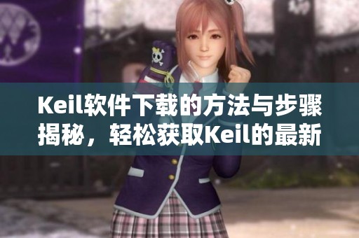 Keil软件下载的方法与步骤揭秘，轻松获取Keil的最新版本