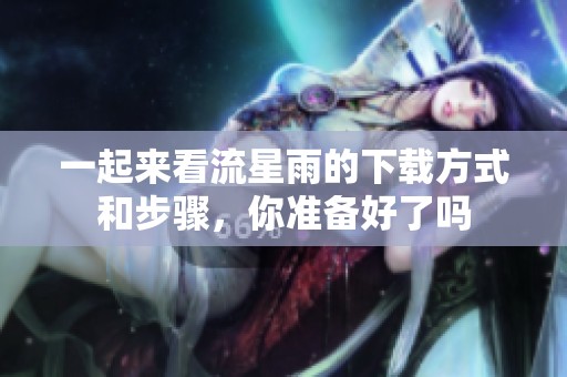 一起来看流星雨的下载方式和步骤，你准备好了吗