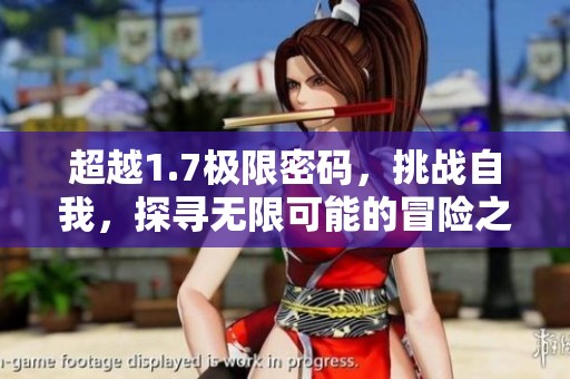 超越1.7极限密码，挑战自我，探寻无限可能的冒险之旅。
