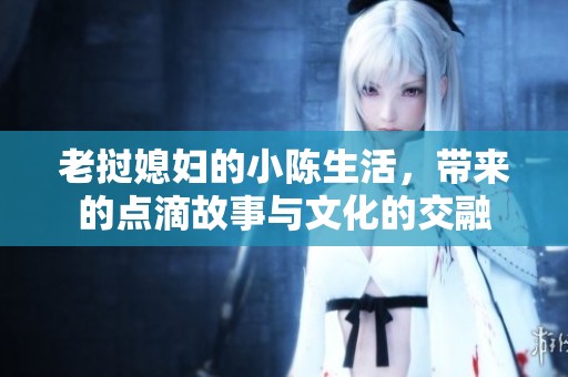 老挝媳妇的小陈生活，带来的点滴故事与文化的交融