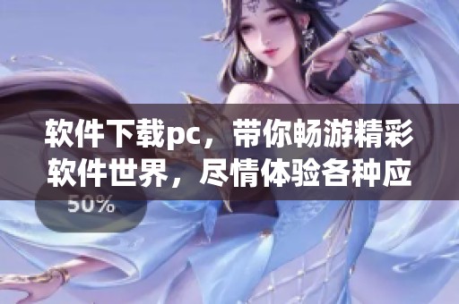 软件下载pc，带你畅游精彩软件世界，尽情体验各种应用程序的乐趣！