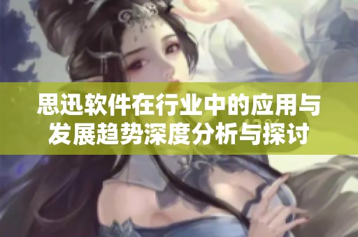 思迅软件在行业中的应用与发展趋势深度分析与探讨