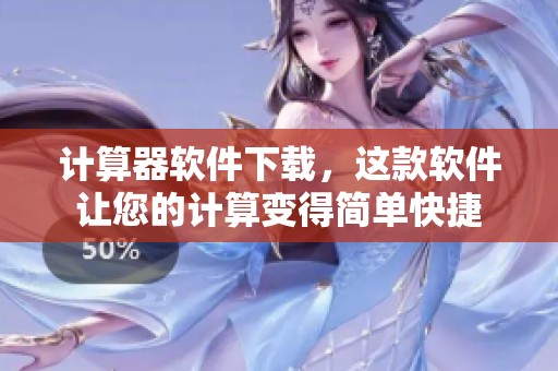 计算器软件下载，这款软件让您的计算变得简单快捷