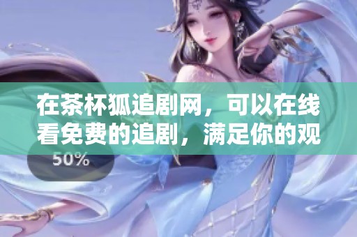 在茶杯狐追剧网，可以在线看免费的追剧，满足你的观剧需求