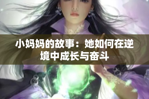 小妈妈的故事：她如何在逆境中成长与奋斗