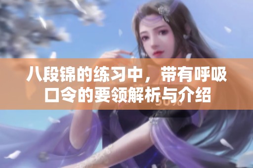八段锦的练习中，带有呼吸口令的要领解析与介绍
