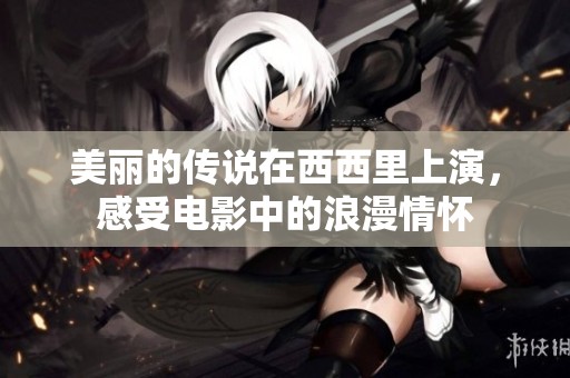 美丽的传说在西西里上演，感受电影中的浪漫情怀