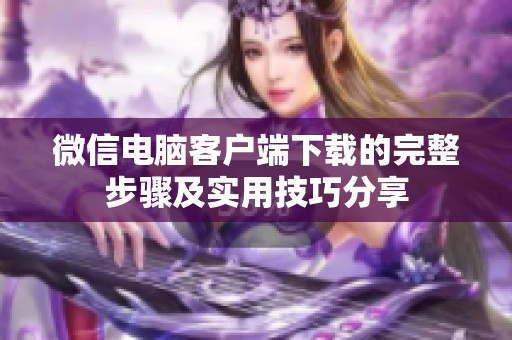 微信电脑客户端下载的完整步骤及实用技巧分享