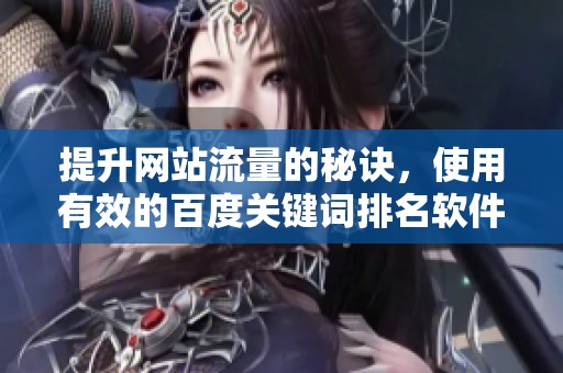 提升网站流量的秘诀，使用有效的百度关键词排名软件实现更好效果