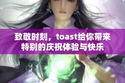 致敬时刻，toast给你带来特别的庆祝体验与快乐