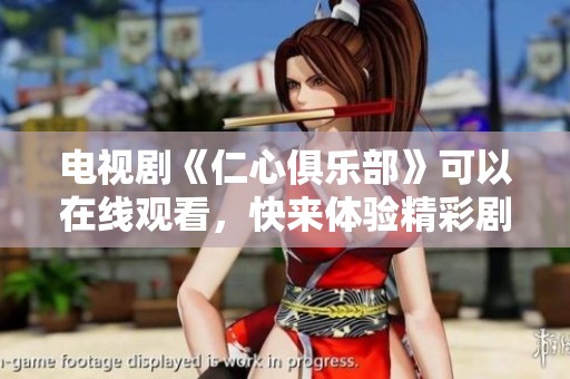 电视剧《仁心俱乐部》可以在线观看，快来体验精彩剧情吧