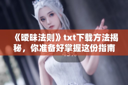 《暧昧法则》txt下载方法揭秘，你准备好掌握这份指南了吗
