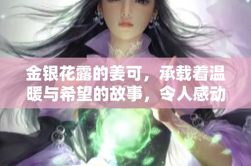 金银花露的姜可，承载着温暖与希望的故事，令人感动不已。
