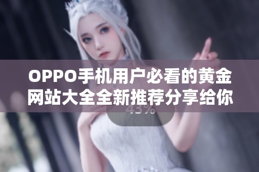 OPPO手机用户必看的黄金网站大全全新推荐分享给你