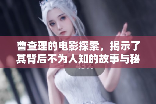 曹查理的电影探索，揭示了其背后不为人知的故事与秘密。