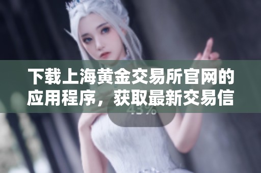 下载上海黄金交易所官网的应用程序，获取最新交易信息与服务