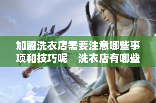加盟洗衣店需要注意哪些事项和技巧呢　洗衣店有哪些加盟优势和前景分析