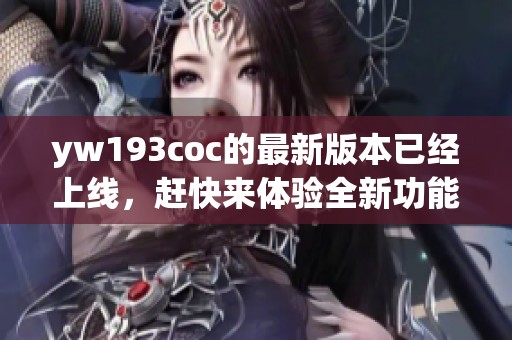 yw193coc的最新版本已经上线，赶快来体验全新功能吧！