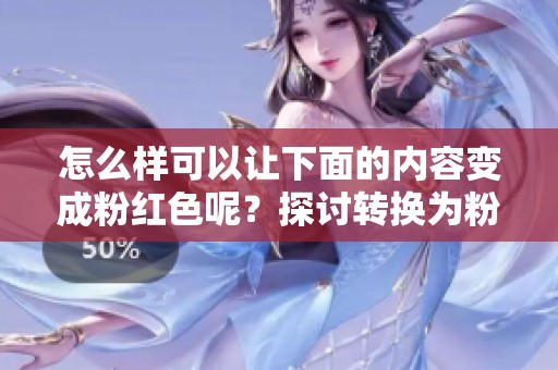 怎么样可以让下面的内容变成粉红色呢？探讨转换为粉色的方法。
