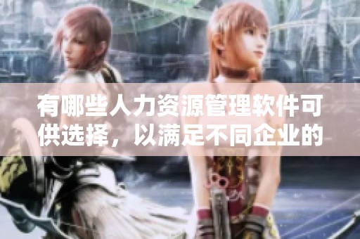 有哪些人力资源管理软件可供选择，以满足不同企业的需求呢