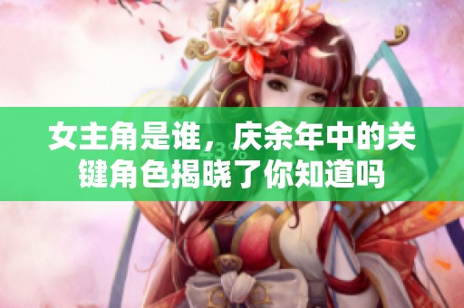 女主角是谁，庆余年中的关键角色揭晓了你知道吗