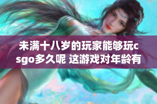 未满十八岁的玩家能够玩csgo多久呢 这游戏对年龄有什么限制吗