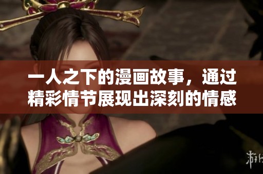 一人之下的漫画故事，通过精彩情节展现出深刻的情感与挑战