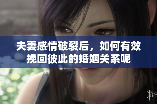 夫妻感情破裂后，如何有效挽回彼此的婚姻关系呢