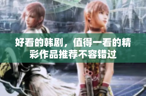 好看的韩剧，值得一看的精彩作品推荐不容错过