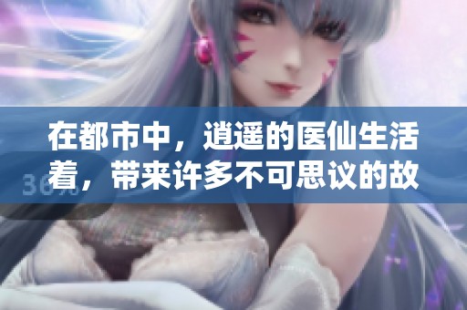 在都市中，逍遥的医仙生活着，带来许多不可思议的故事与奇遇。