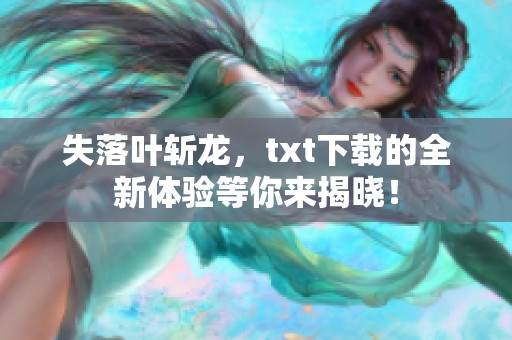 失落叶斩龙，txt下载的全新体验等你来揭晓！