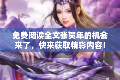 免费阅读全文张贺年的机会来了，快来获取精彩内容！