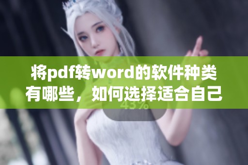 将pdf转word的软件种类有哪些，如何选择适合自己的工具进行转换呢