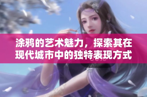 涂鸦的艺术魅力，探索其在现代城市中的独特表现方式