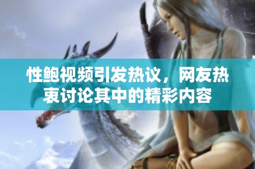 性鲍视频引发热议，网友热衷讨论其中的精彩内容