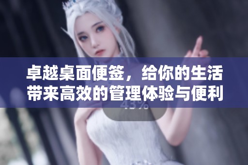卓越桌面便签，给你的生活带来高效的管理体验与便利！