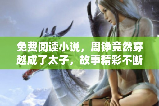 免费阅读小说，周铮竟然穿越成了太子，故事精彩不断！