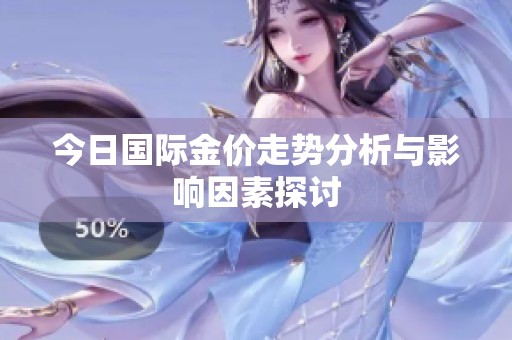 今日国际金价走势分析与影响因素探讨