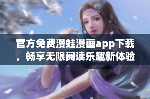官方免费漫蛙漫画app下载，畅享无限阅读乐趣新体验